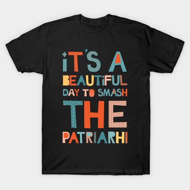 It's A Beautiful Day To Smash The Patriarchy T-Shirt by Myartstor 
